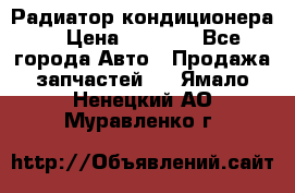 Радиатор кондиционера  › Цена ­ 2 500 - Все города Авто » Продажа запчастей   . Ямало-Ненецкий АО,Муравленко г.